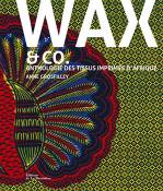 Wax and co: Anthologie des tissus imprimés d'Afrique