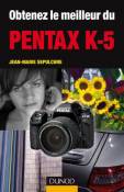 Obtenez le meilleur du Pentax K-5 (Obtenez le meilleur de votre réflex numérique ! t. 1)