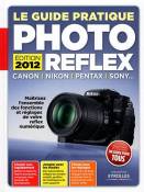 Le Guide Pratique Photo Reflex : Canon, Nikon, Pentax, Sony... Maîtrisez l'ensemble des fonctions et réglages de votre reflex numérique