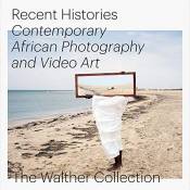 Recent histories : Contemporary african photography and video art. The Walther Collection